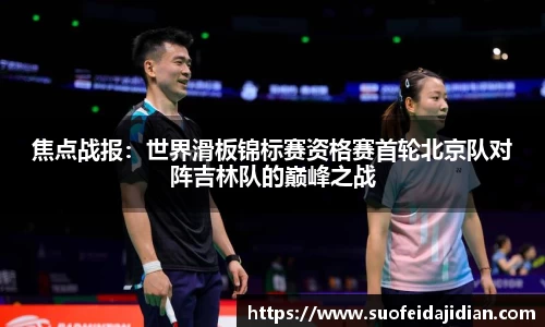 焦点战报：世界滑板锦标赛资格赛首轮北京队对阵吉林队的巅峰之战